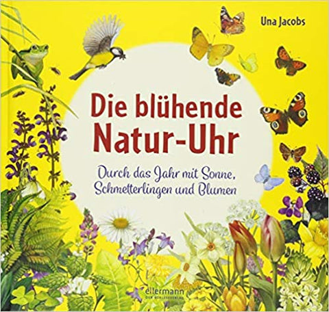 Die blühende Natur-Uhr Durch das Jahr mit Sonne, Schmetterlingen und Blumen